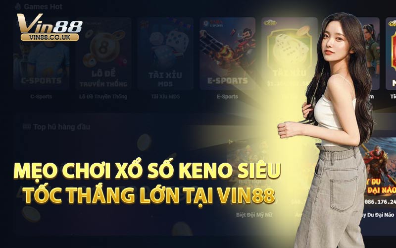 Mẹo Chơi Xổ Số Keno Siêu Tốc Thắng Lớn Tại VIN88
